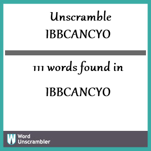 111 words unscrambled from ibbcancyo