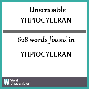 628 words unscrambled from yhpiocyllran