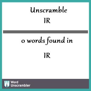 0 words unscrambled from ir