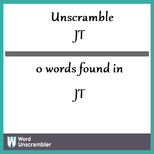 0 words unscrambled from jt