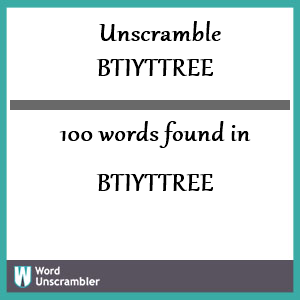 100 words unscrambled from btiyttree