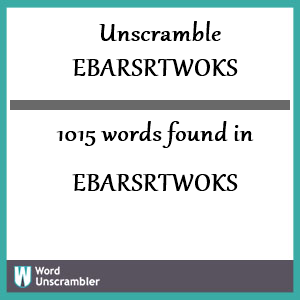 1015 words unscrambled from ebarsrtwoks