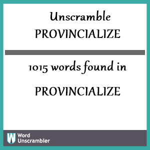 1015 words unscrambled from provincialize
