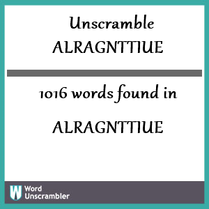 1016 words unscrambled from alragnttiue