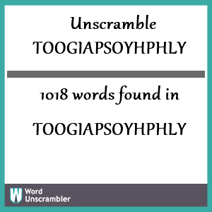 1018 words unscrambled from toogiapsoyhphly