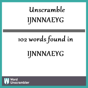 102 words unscrambled from ijnnnaeyg