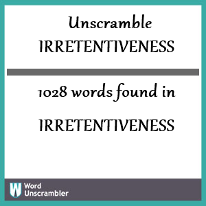1028 words unscrambled from irretentiveness
