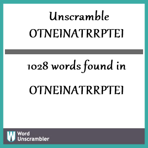 1028 words unscrambled from otneinatrrptei