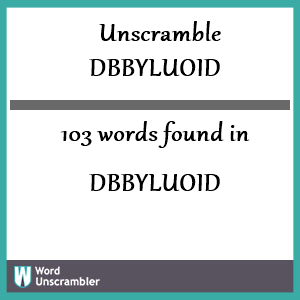 103 words unscrambled from dbbyluoid