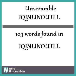 103 words unscrambled from iqinlinoutll
