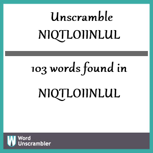 103 words unscrambled from niqtloiinlul