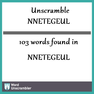 103 words unscrambled from nnetegeul