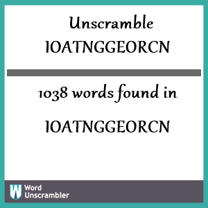 1038 words unscrambled from ioatnggeorcn