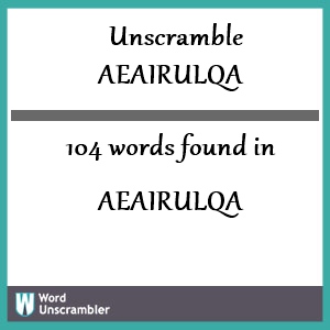 104 words unscrambled from aeairulqa