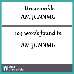 104 words unscrambled from amijunnmg