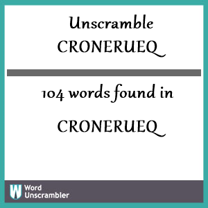 104 words unscrambled from cronerueq