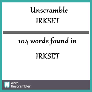 104 words unscrambled from irkset