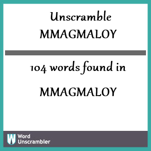 104 words unscrambled from mmagmaloy