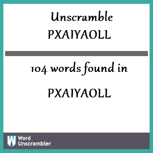 104 words unscrambled from pxaiyaoll