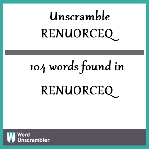104 words unscrambled from renuorceq
