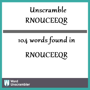 104 words unscrambled from rnouceeqr