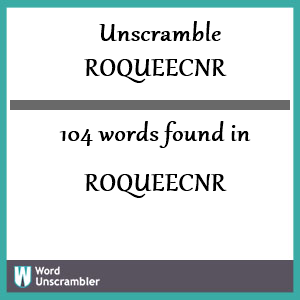 104 words unscrambled from roqueecnr