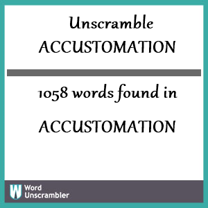 1058 words unscrambled from accustomation