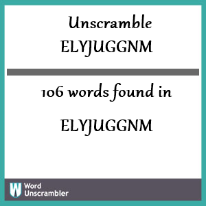 106 words unscrambled from elyjuggnm