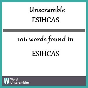 106 words unscrambled from esihcas