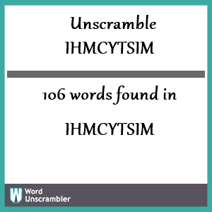 106 words unscrambled from ihmcytsim