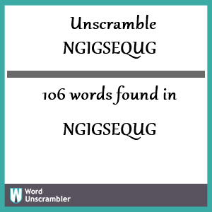 106 words unscrambled from ngigsequg