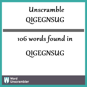 106 words unscrambled from qigegnsug