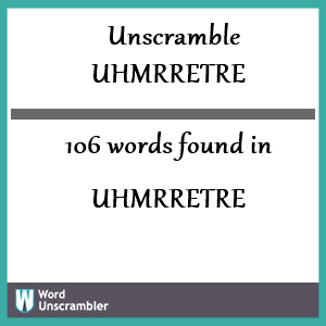 106 words unscrambled from uhmrretre