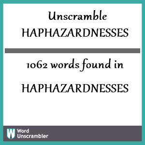1062 words unscrambled from haphazardnesses