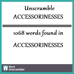 1068 words unscrambled from accessorinesses