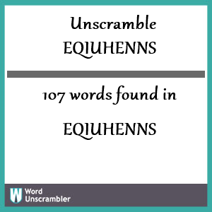 107 words unscrambled from eqiuhenns