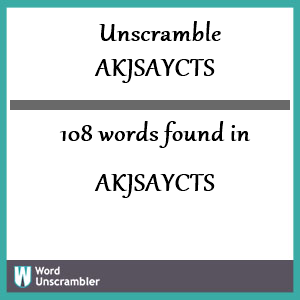 108 words unscrambled from akjsaycts