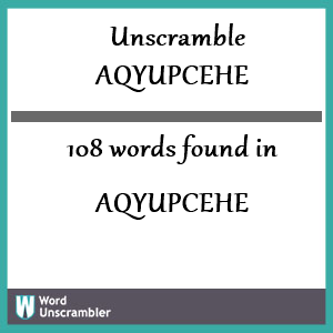 108 words unscrambled from aqyupcehe