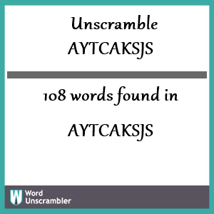 108 words unscrambled from aytcaksjs
