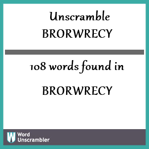 108 words unscrambled from brorwrecy