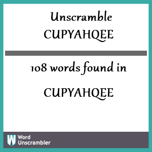 108 words unscrambled from cupyahqee