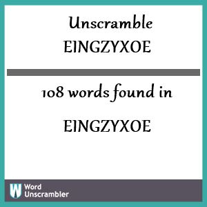 108 words unscrambled from eingzyxoe