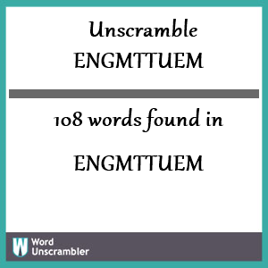 108 words unscrambled from engmttuem