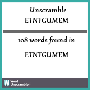 108 words unscrambled from etntgumem