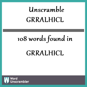 108 words unscrambled from grralhicl