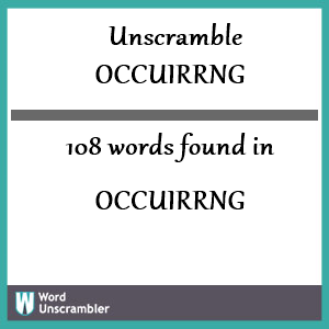 108 words unscrambled from occuirrng