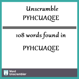 108 words unscrambled from pyhcuaqee