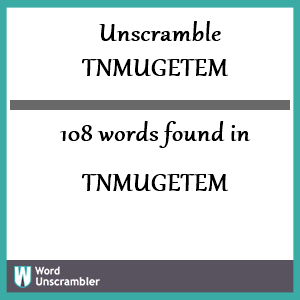 108 words unscrambled from tnmugetem