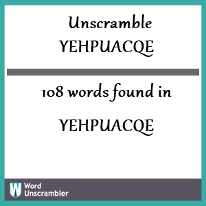 108 words unscrambled from yehpuacqe