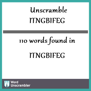 110 words unscrambled from itngbifeg